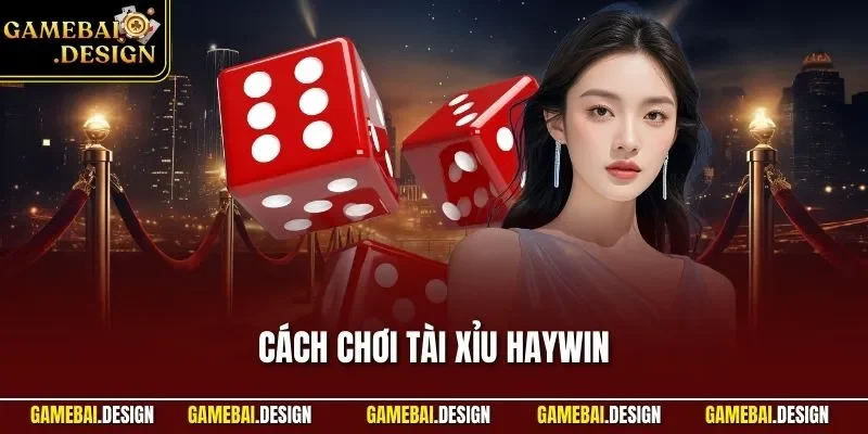 Cách Chơi Tài Xỉu HAYWIN| Bật Mí Theo Kinh Nghiệm Từ Cao Thủ 1 Cách chơi Tài Xỉu HAYWIN