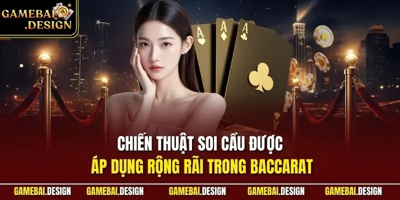 Chiến thuật soi cầu được áp dụng rộng rãi trong Baccarat