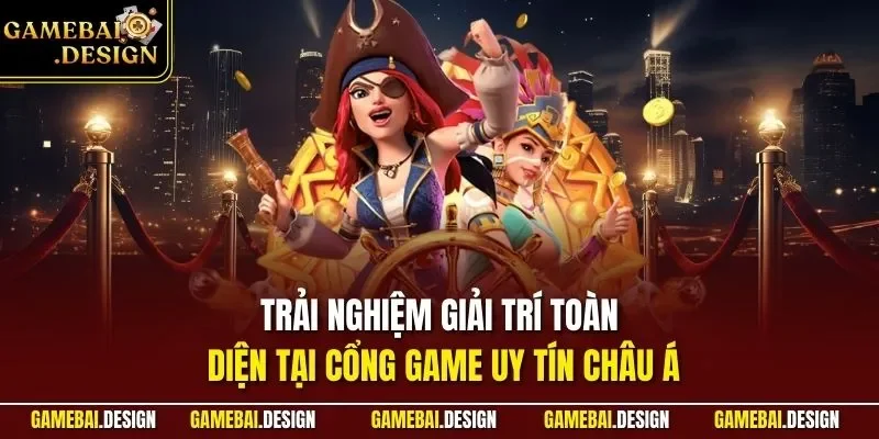 Trải nghiệm giải trí toàn diện tại cổng game uy tín châu Á
