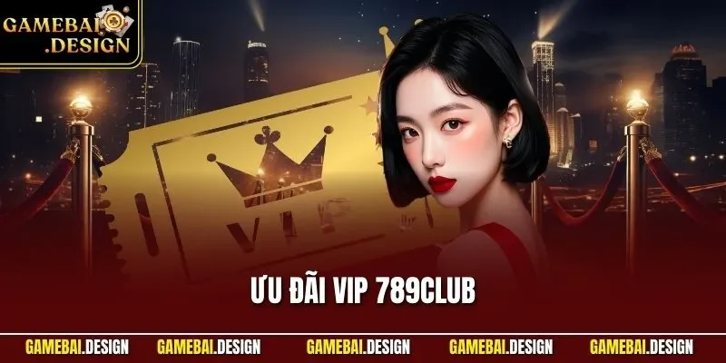 Ưu Đãi VIP 789Club Sự Kiện Cho Hội Viên Cao Cấp Game Bài 1 Ưu đãi VIP 789Club